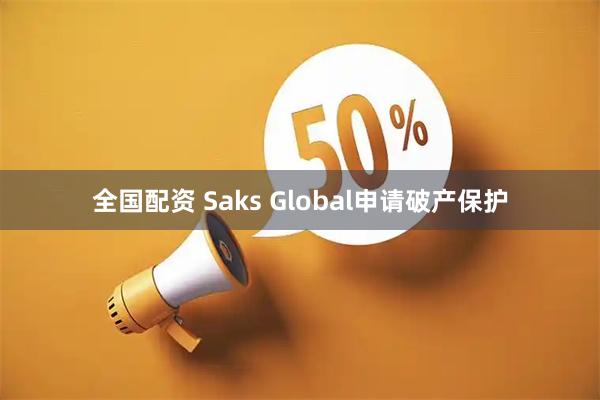 全国配资 Saks Global申请破产保护
